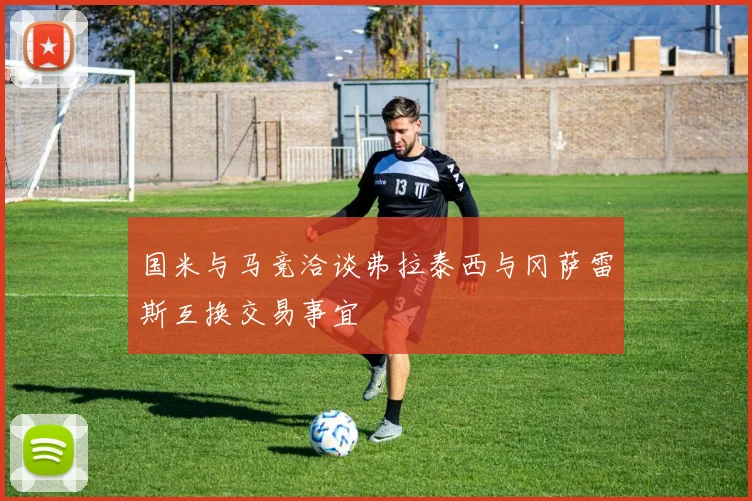 国米与马竞洽谈弗拉泰西与冈萨雷斯互换交易事宜