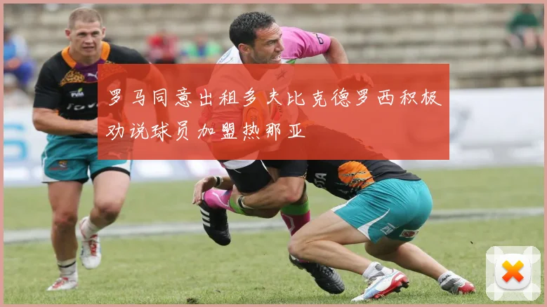 罗马同意出租多夫比克德罗西积极劝说球员加盟热那亚