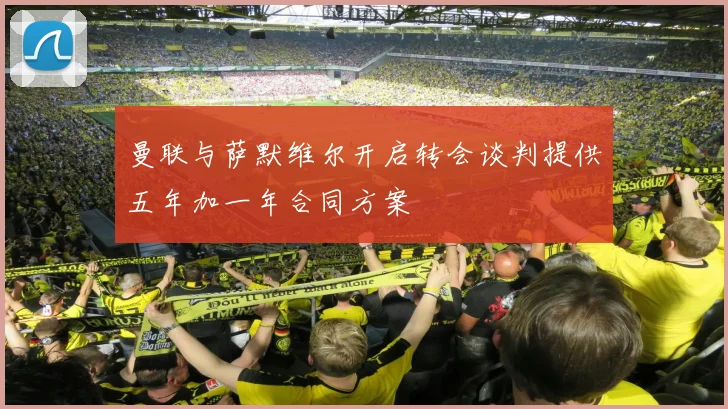 曼联与萨默维尔开启转会谈判提供五年加一年合同方案